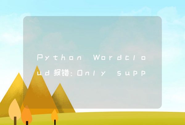 Python Wordcloud报错：Only supported for TrueType fonts，多种解决方案
