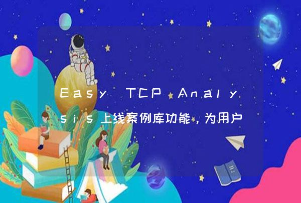Easy TCP Analysis上线案例库功能，为用户提供一个TCP抓包分析案例分享学习的平台
